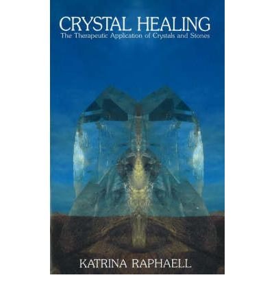 Crystal Healing The Therapeutic Application of Crystals and Stones by Raphaell, Katrina